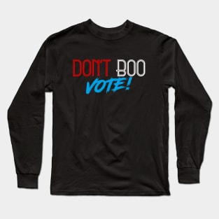 Don't Boo, Vote! Long Sleeve T-Shirt